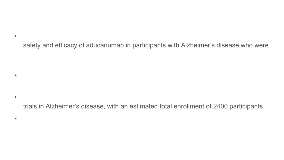 EMBARK: A Phase 3b, Open-label, Single-arm, Study to Evaluate the Long-term Safety and Efficacy of Aducanumab in Eligible Participants with Alzheimer’s Disease  slide image #19