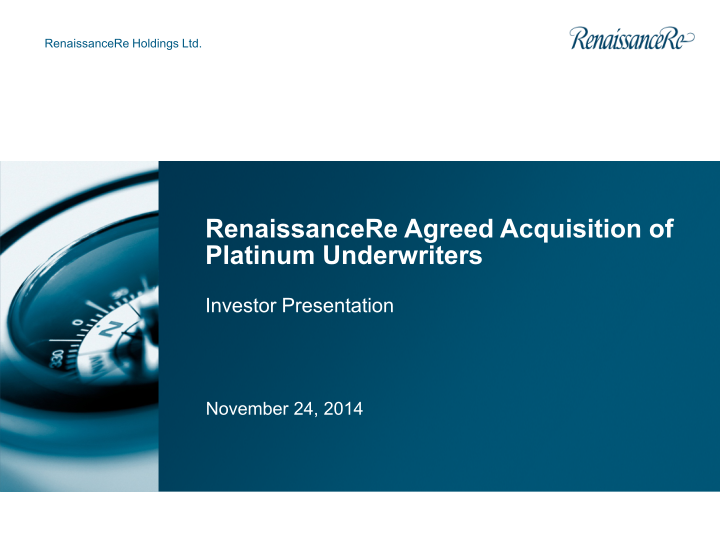 Renaissance Re Agreed Acquisition of Platinum Underwriters Investor Presentation image